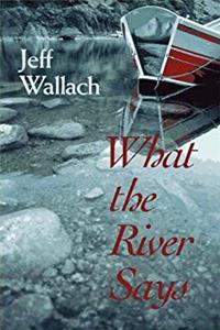 Download What the River Says: Whitewater Journeys Along the Inner Frontiers eBook