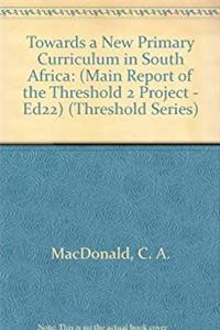 Download Towards a New Primary Curriculum in South Africa: (Main Report of the Threshold 2 Project - Ed22) (Threshold Series) eBook