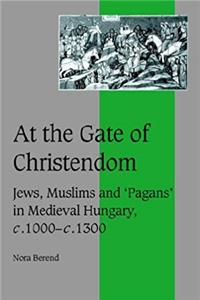 Download At the Gate of Christendom: Jews, Muslims and 'Pagans' in Medieval Hungary, c. 1000 - c. 1300 (Cambridge Studies in Medieval Life and Thought: Fourth Series) eBook