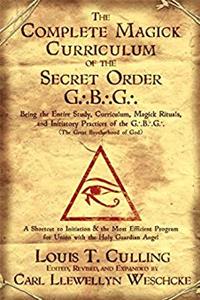 Download The Complete Magick Curriculum of the Secret Order G.B.G.: Being the Entire Study, Curriculum, Magick Rituals, and Initiatory Practices of the G.B.G (The Great Brotherhood of God) eBook
